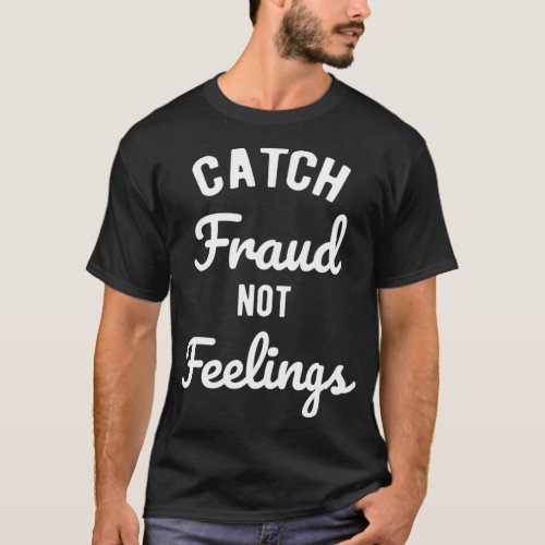 Catch Fraud Not Feelings CPA Accounting Gift Acco T_Shirt