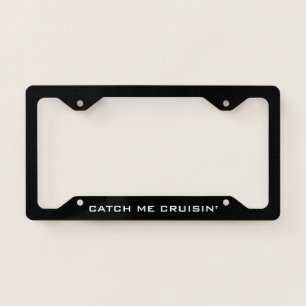 Catch Me Cruisin’ Funny Black License Plate Frame