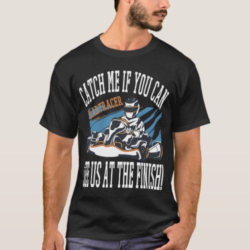 Catch Me If You Can See You At The Finish Go Kart T_Shirt