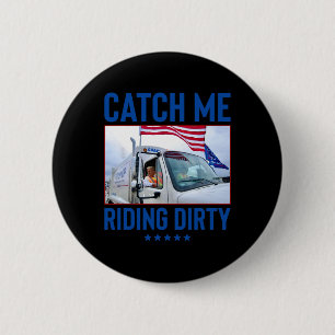 Catch Me Riding Dirty Garbage Vote Trump Truck Tru Button