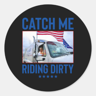 Catch Me Riding Dirty Garbyge Vote Trump Truck Tru Classic Round Sticker