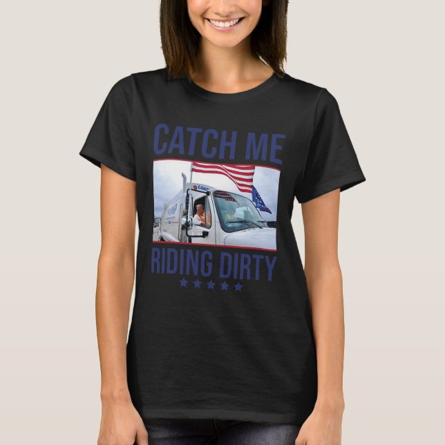 Catch Me Riding Dirty  T-Shirt (Front)