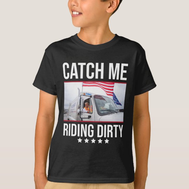 Catch Me Riding Dirty Trump Garbage Truck Trump 20 T-Shirt (Front)