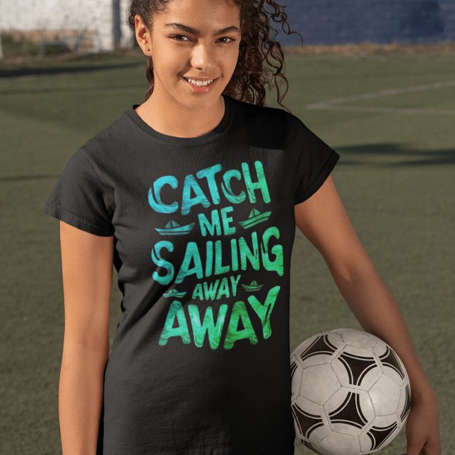 Catch Me Sailing Away on a Sunny Day at Sea T-Shirt (Creator Uploaded)