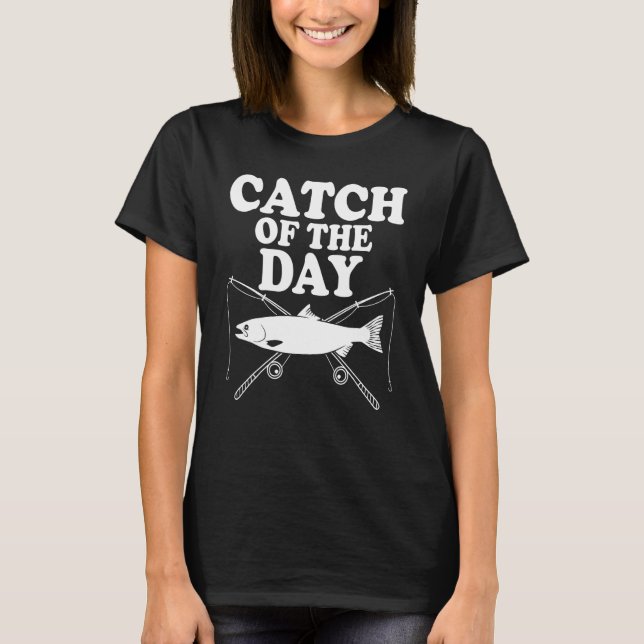 Catch of the day  Design for fishermen T-Shirt (Front)