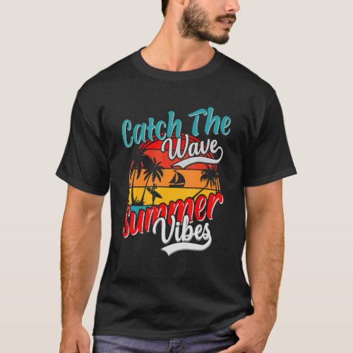 Catch The Waves Summer Vibes Vacation Holiday Beac T_Shirt