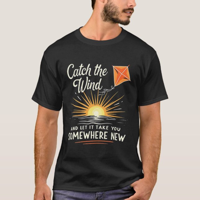 Catch the Wind - Soaring Kite Inspirational T-Shirt (Front)
