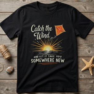 Catch the Wind - Soaring Kite Inspirational T-Shirt