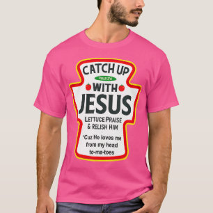 Catch Up With Jesus Ketchup Funny Christian T-Shirt