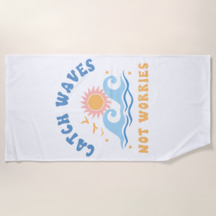 Catch Waves not Worries - Funny Summer  Beach Towel
