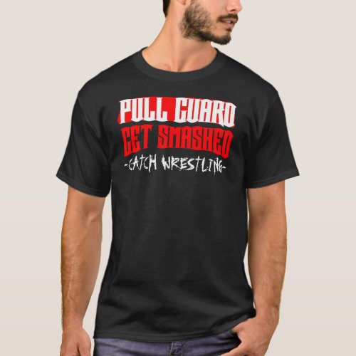 Catch Wrestling Pull Guard Get Smashed T T_Shirt