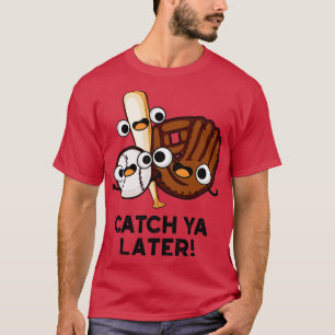 Catch Ya Later Funny Baseball Pun 1 T-Shirt