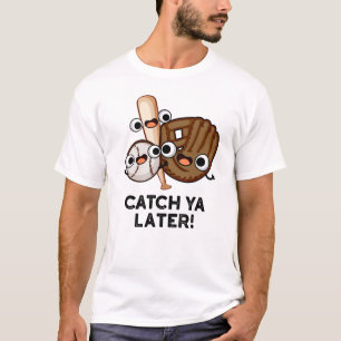 Catch Ya Later Funny Baseball Pun T-Shirt