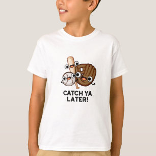 Catch Ya Later Funny Baseball Pun T-Shirt