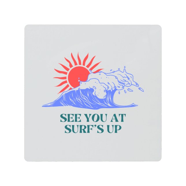 Catch You on the Next Wave Design Metal Print (Front)