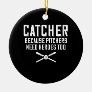 Catcher Because Pitchers Need Heroes Too Baseball Ceramic Ornament