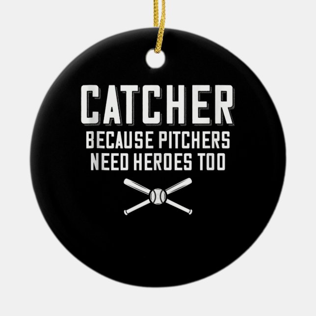 Catcher Because Pitchers Need Heroes Too  Baseball Ceramic Ornament (Front)