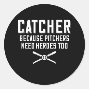 Catcher Because Pitchers Need Heroes Too Baseball Classic Round Sticker