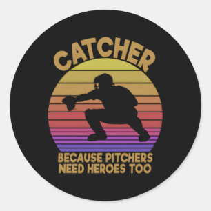 Catcher Because Pitchers Need Heroes Too Baseball Classic Round Sticker