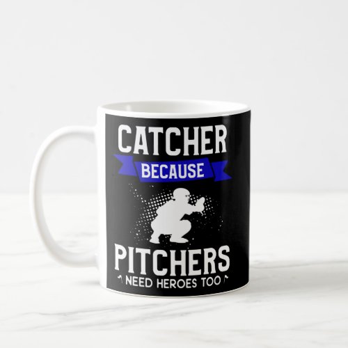 Catcher Because Pitchers Need Heroes Too Baseball  Coffee Mug