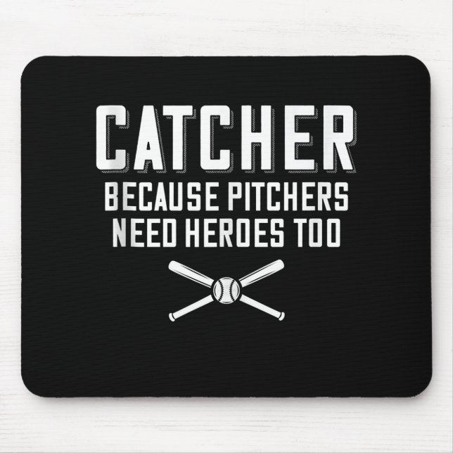 Catcher Because Pitchers Need Heroes Too  Baseball Mouse Pad (Front)