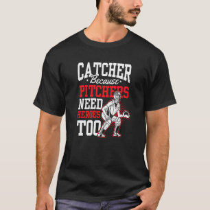 Catcher Because Pitchers Need Heroes Too Baseball T-Shirt