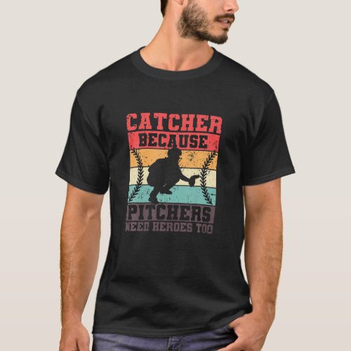 Catcher Because Pitchers Need Heroes Too Baseball T_Shirt