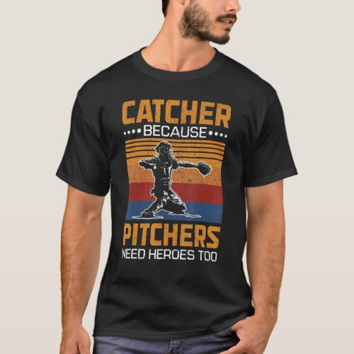 Catcher Because Pitchers Need Heroes Too Baseball T_Shirt