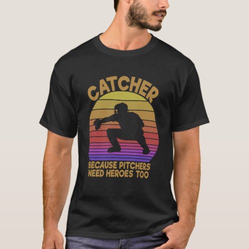 Catcher Because Pitchers Need Heroes Too Baseball  T_Shirt