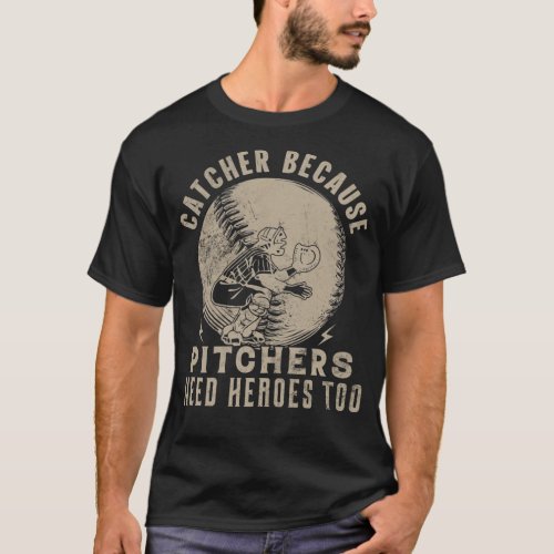 Catcher Because Pitchers Need Heroes Too Softball  T_Shirt