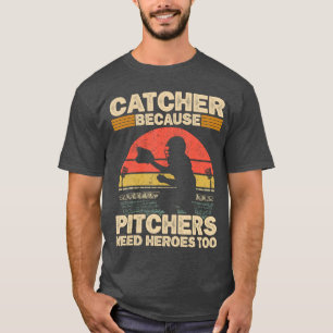 Catcher Because Pitchers Need Heroesoo Baseball gi T-Shirt