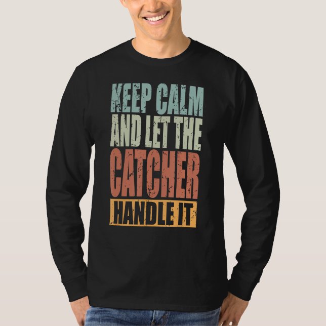 Catcher Keep Calm and let the Catcher handle it T-Shirt (Front)