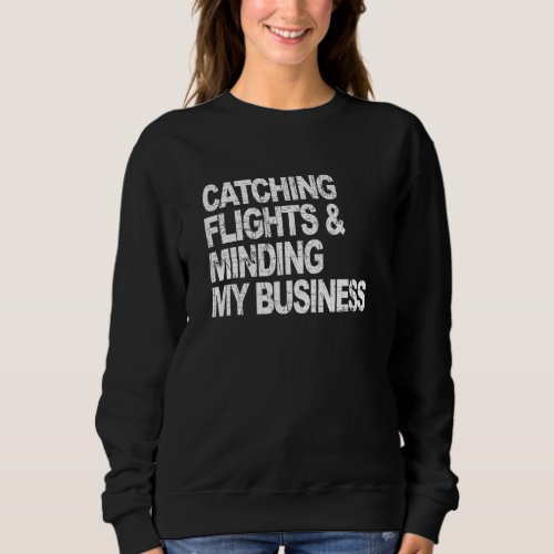 Catching Flights  Minding My Business 1 Sweatshirt