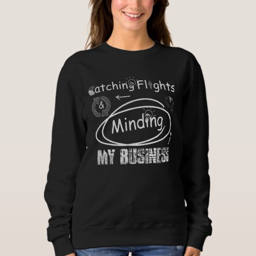 Catching Flights My Minding  Business Cool Catchi Sweatshirt