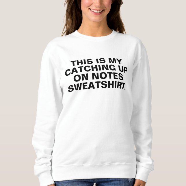 catching up on notes sweatshirt, do your notes shi sweatshirt (Front)
