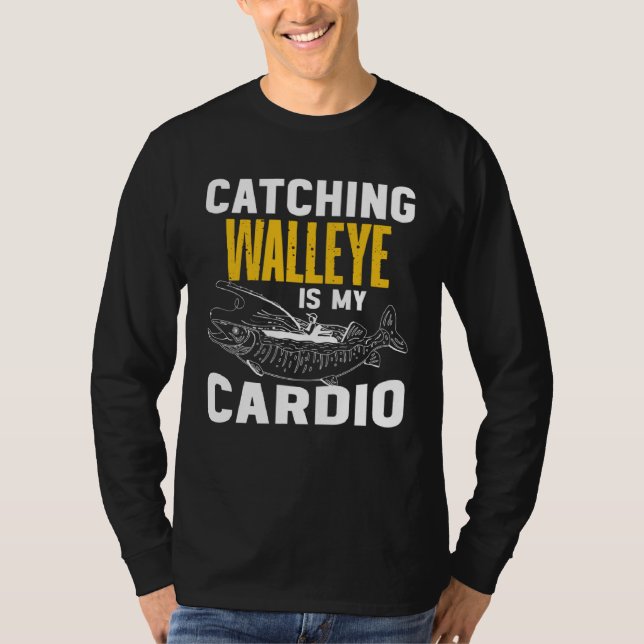 Catching Walleye is my Cardio  Walleye Fishing T-Shirt (Front)