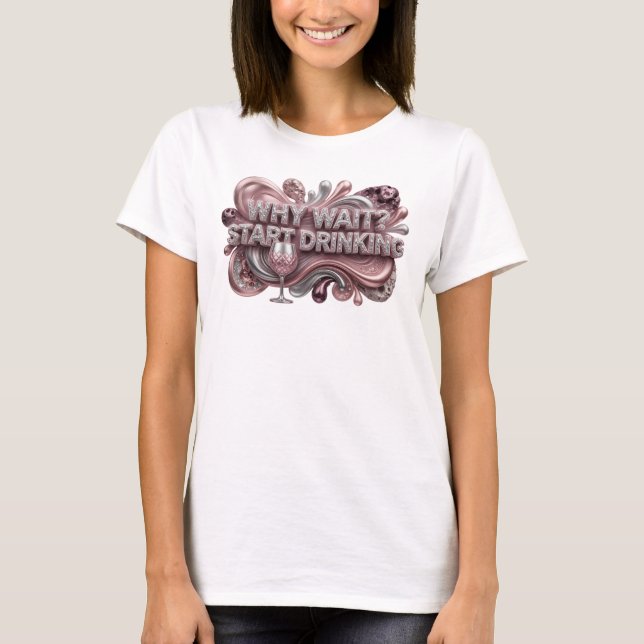 Catchy Red WHY WAIT START DRINKING Custom Tee (Front)