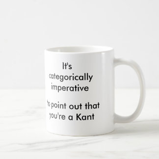 Categorically imperative to point... you're a Kant Coffee Mug