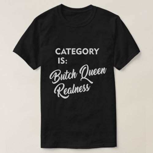 CATEGORY ISBUTCH QUEEN REALNESS T_Shirt