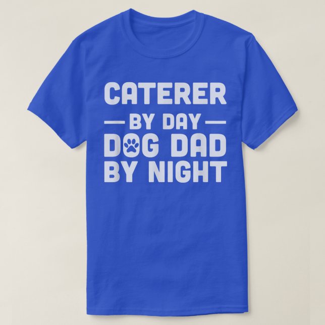 Caterer By Day Dog Dad By Night  T-Shirt (Design Front)