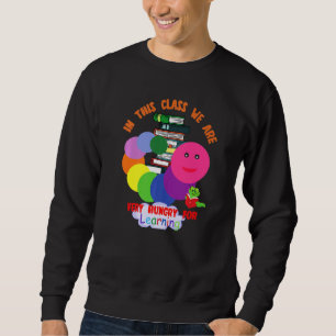 Caterpillar In This Class We Are Very Hungry For L Sweatshirt