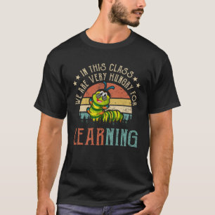 Caterpillar In This Class We Are Very Hungry For L T-Shirt
