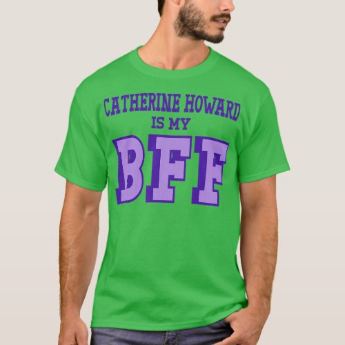 Catherine Howard is my BFF British Womens History T_Shirt