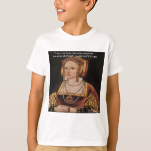 Catherine Of Aragon Love Quote Gifts & Cards T-Shirt