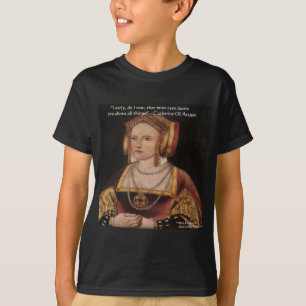 Catherine Of Aragon Love Quote Gifts & Cards T-Shirt