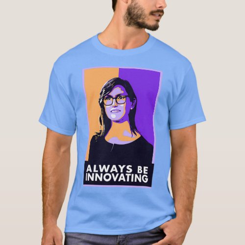 Cathie Wood Always be Innovating T_Shirt
