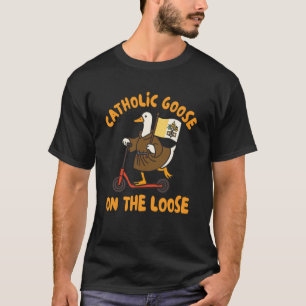 Catholic Goose On The Loose Silly Goose Catholic R T-Shirt