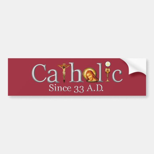 Catholic Since 33 AD Bumper Sticker