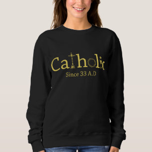 Catholic Since 33 AD Crucifix Jesus Eucharist Chri Sweatshirt