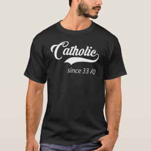 CATHOLIC SINCE 33 AD T-Shirt